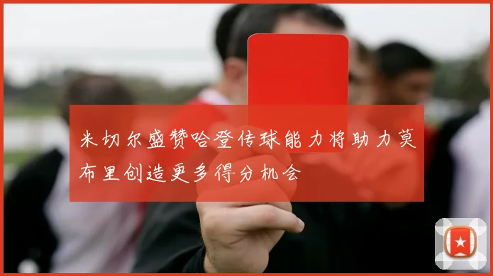 米切尔盛赞哈登传球能力将助力莫布里创造更多得分机会