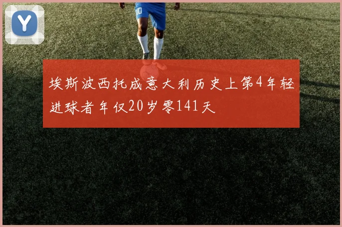 埃斯波西托成意大利历史上第4年轻进球者年仅20岁零141天