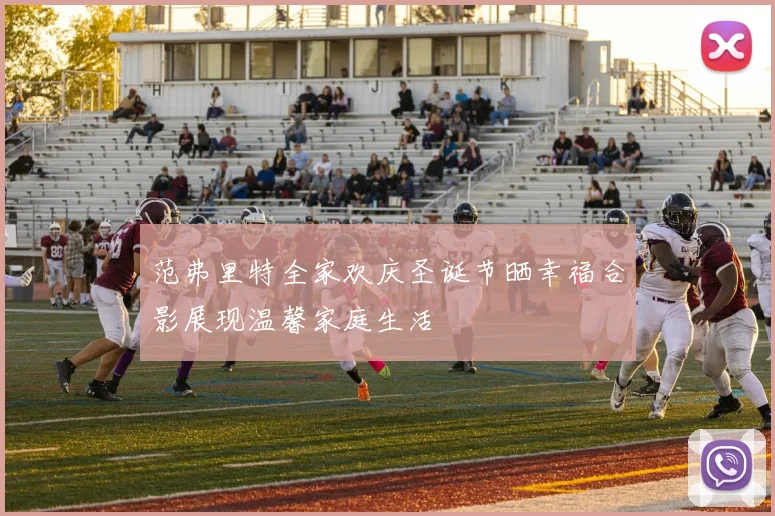 范弗里特全家欢庆圣诞节晒幸福合影展现温馨家庭生活