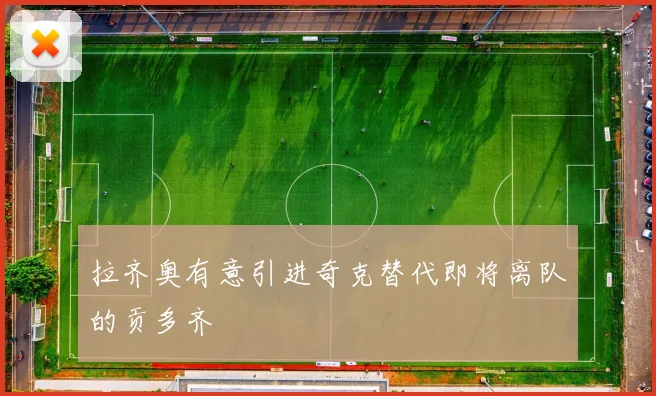 拉齐奥有意引进奇克替代即将离队的贡多齐